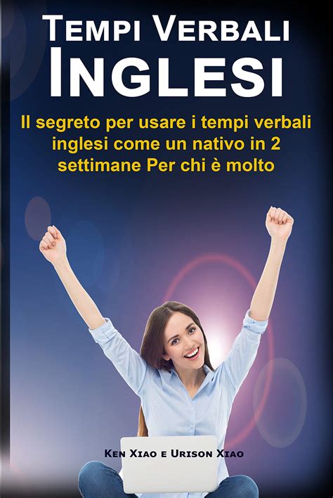 Buy Tempi Verbali Inglesi Il Segreto Per Usare I Tempi Verbali Inglesi