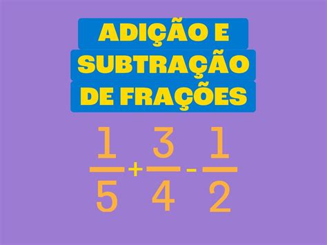 Adição E Subtração De Frações Com Denominadores Diferentes Exercicios