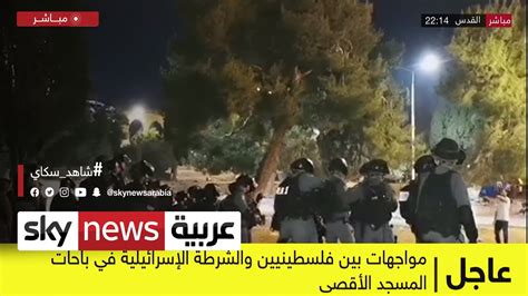 عاجل مواجهات بين فلسطينيين والشرطة الإسرائيلية في باحات المسجد الأقصى