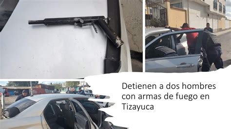 Detienen A Dos Hombres Con Armas De Fuego En Tizayuca