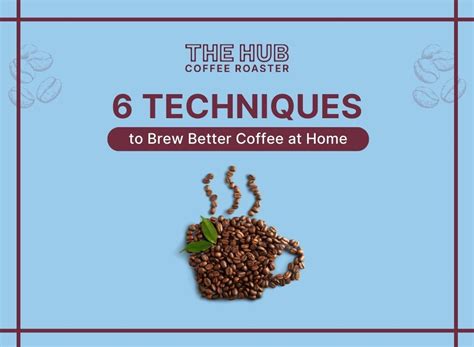 The Hub Coffee Roaster 6 Techniques To Brew Better Coffee At Home