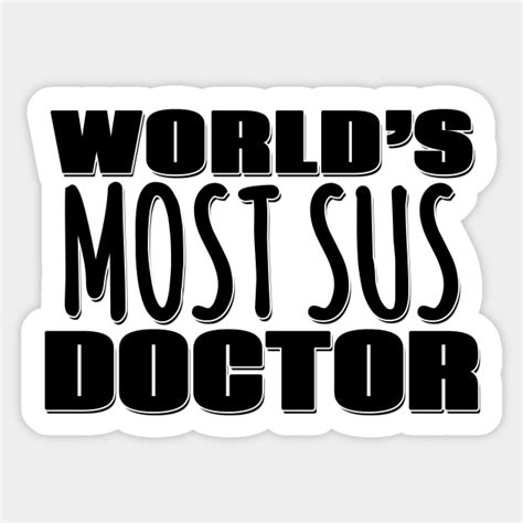 Worlds Most Sus Doctor Worlds Most Sus Doctor Sticker Teepublic