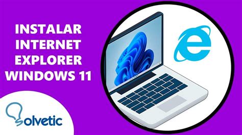 Instalar Internet Explorer En Windows 11 Modo Internet Explorer