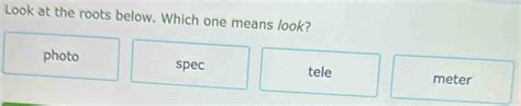 Solved Look At The Roots Below Which One Means Look Photo Spec Tele
