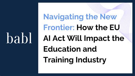 Navigating the New Frontier: How the EU AI Act Will Impact the ...