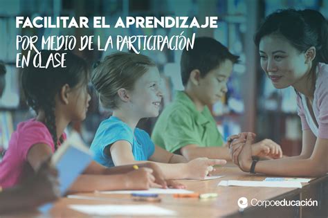 Facilitar El Aprendizaje Por Medio De La ParticipaciÓn En Clase