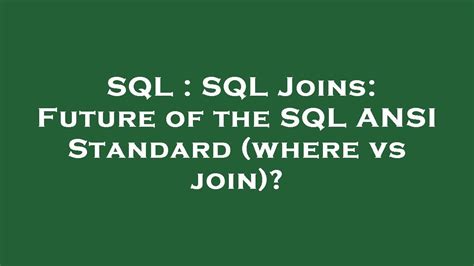 Sql Sql Joins Future Of The Sql Ansi Standard Where Vs Join Youtube