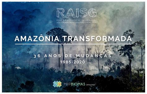 Amazônia transformada 36 anos de mudanças 1985 2020 RAISG