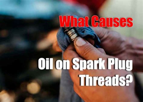 Oil On Spark Plug Threads What You Need To Know