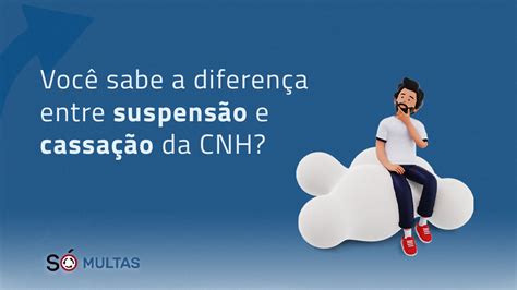 SÓ Multas Entenda As DiferenÇas Entre SuspensÃo E CassaÇÃo Da Cnh