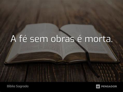 A fé sem obras é morta Biblia Sagrada Pensador