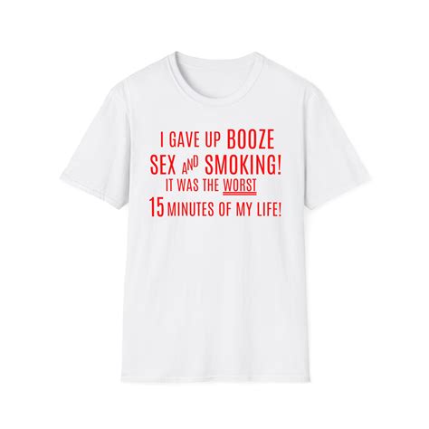 I Gave Up Booze Sex And Smoking It Was The Worst Minutes Of My Life T Shirt PYGear