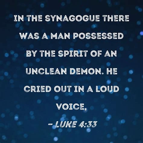 Luke 4:33 In the synagogue there was a man possessed by the spirit of