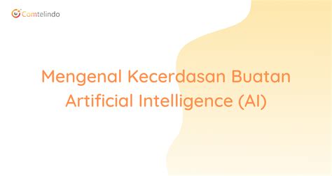 Mengenal Kecerdasan Buatan Artificial Intelligence Ai Intynet