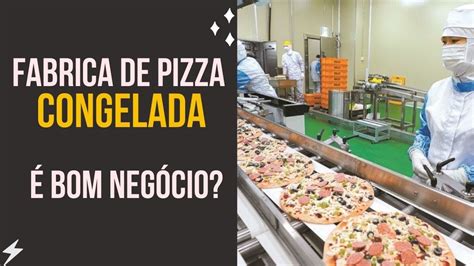 Como montar uma fábrica de pizza congelada YouTube