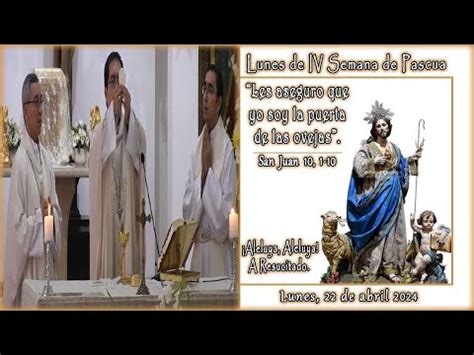 Santa Misa Lunes De La IV Semana De Pascua Lunes 22 De Abril 2024