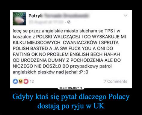 Gdyby Kto Si Pyta Dlaczego Polacy Dostaj Po Ryju W Uk Demotywatory Pl