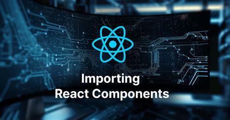 Essential Strategies For Importing React Components