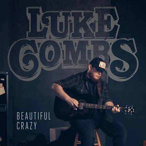 Beautiful Crazy Luke Combs Album - Crazy Loe