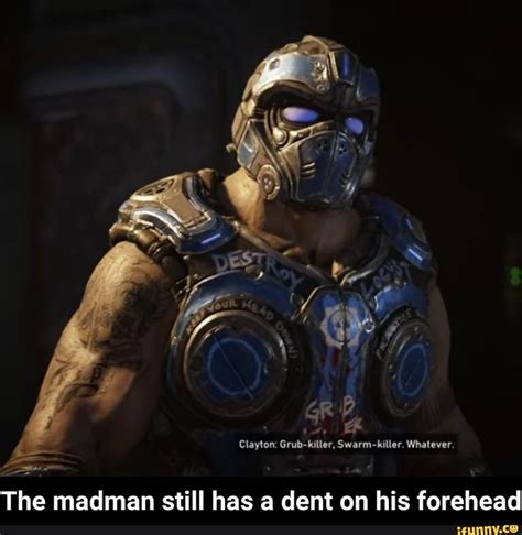 Gears Of War Meme The Madman With A Dent On His Forehead