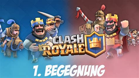 Erste Begegnung Neue Karte Clash Royale [deutsch German] Youtube