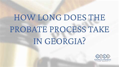 How Long Does The Probate Process Take In Georgia Gplg