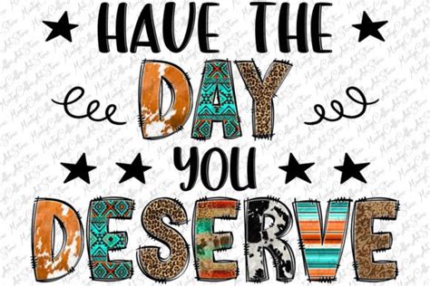 Have The Day You Deserve Sublimation Graphic By Mintycoffeeartstore