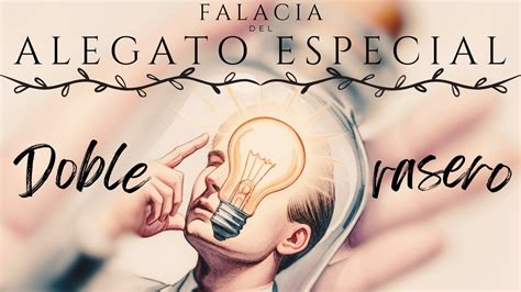 La Falacia Del Alegato Especial Special Pleading Fallacy Y El Doble