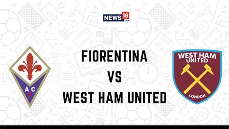 Fiorentina Vs West Ham United Live Football Streaming For Europa