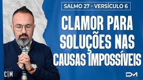 CLAMOR PARA SOLUÇÕES NAS CAUSAS IMPOSSÍVEIS SÉRIE SALMO 27