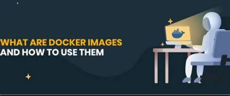 What Are Docker Images And How To Use Them Dev Community