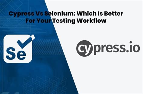 Cypress Vs Selenium Which Is Better For Your Testing Workflow