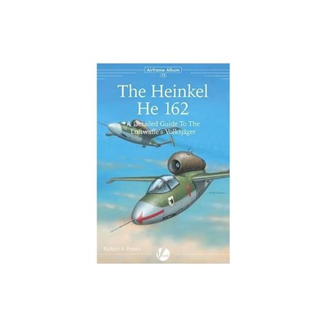 The Heinkel He 162 A Detailed Guide To The Luftwaffes Volksjäger