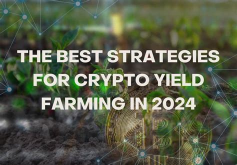 The Best Strategies for Crypto Yield Farming in 2024