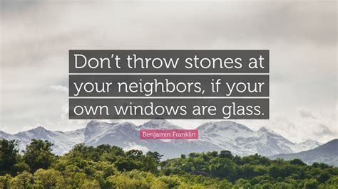 Benjamin Franklin Quote “dont Throw Stones At Your Neighbors If Your Own Windows Are Glass”