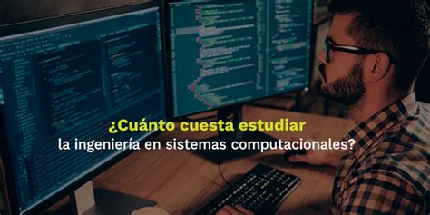 Cu Nto Cuesta Estudiar La Ingenier A En Sistemas Computacionales