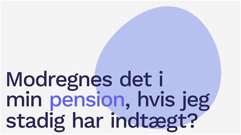 Modregnes det i min pension hvis jeg stadig har indtægt FAQ P