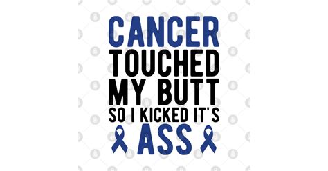 Colon Cancer Cancer Touched My Butt So I Kicked It S Ass Colon