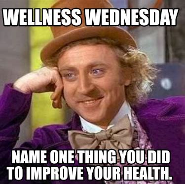 Meme Creator Funny Wellness Wednesday Name One Thing You Did To