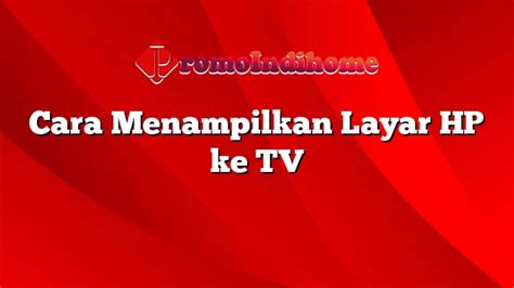 Cara Menampilkan Layar Hp Ke Tv Promoindihome