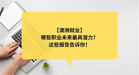 【澳洲就业】哪些职业未来最具潜力？这些报告告诉你！ 澳洲投资移民澳洲配偶移民澳洲独立技术移民澳洲移民中介澳忠留学移民中介有限公司