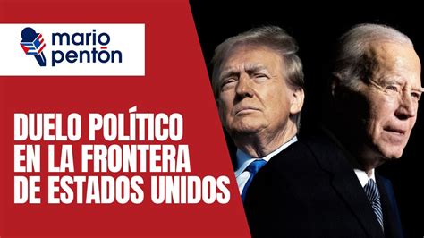 Duelo Pol Tico Entre Trump Y Biden En La Frontera Ambos Piden Mano