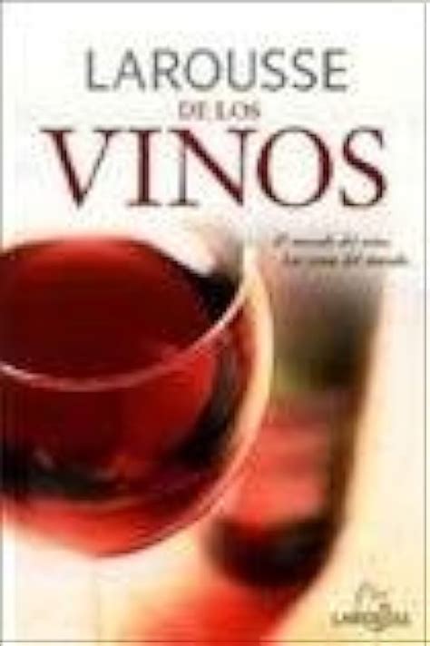 Larousse De Los Vinos Larousse Of Wines Los Secretos Del Vino Paises