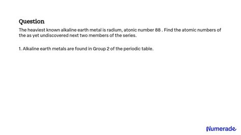 Solvedthe Heaviest Known Alkaline Earth Metal Is Radium Atonic Number