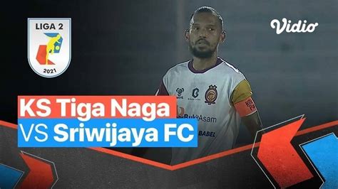 Mini Match KS Tiga Naga 1 Vs 2 Sriwijaya FC Liga 2 2021 22 Vidio