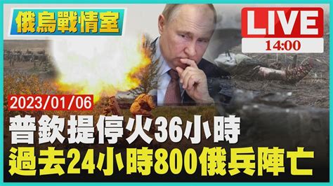 【1400 烏俄戰情室】普欽提停火36小時 過去24小時800俄兵陣亡live Youtube