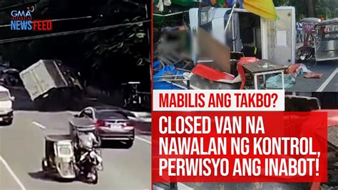 Mabilis Ang Takbo Closed Van Na Nawalan Ng Kontrol Perwisyo Ang