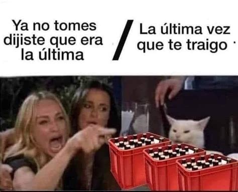 Ya no tomes dijiste que era la última La última vez que te traigo Memes