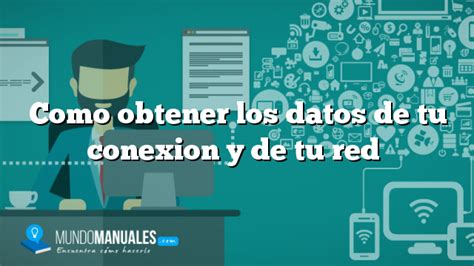 Como Obtener Los Datos De Tu Conexion Y De Tu Red Mundo Manuales