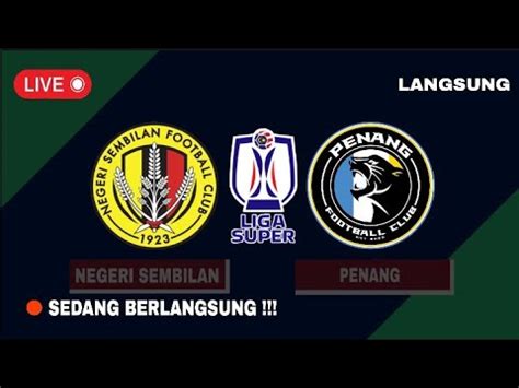 Live Penang Vs Negeri Sembilan Liga Super Malaysia Youtube